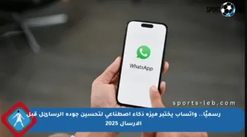 رسميًا.. واتساب يختبر ميزة ذكاء اصطناعي لتحسين جودة الرسائل قبل الإرسال 2025